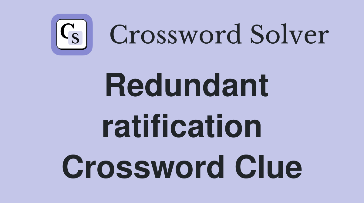 Redundant ratification Crossword Clue Answers Crossword Solver
